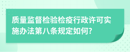 质量监督检验检疫行政许可实施办法第八条规定如何?