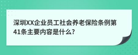 深圳XX企业员工社会养老保险条例第41条主要内容是什么?