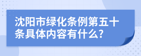 沈阳市绿化条例第五十条具体内容有什么?