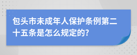 包头市未成年人保护条例第二十五条是怎么规定的?