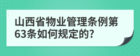 山西省物业管理条例第63条如何规定的?