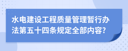 水电建设工程质量管理暂行办法第五十四条规定全部内容?