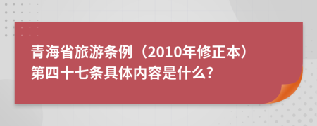 青海省旅游条例（2010年修正本）第四十七条具体内容是什么?