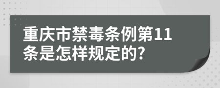 重庆市禁毒条例第11条是怎样规定的?