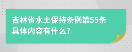 吉林省水土保持条例第55条具体内容有什么?