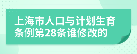 上海市人口与计划生育条例第28条谁修改的