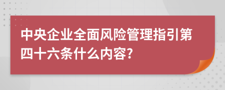 中央企业全面风险管理指引第四十六条什么内容?