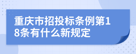 重庆市招投标条例第18条有什么新规定