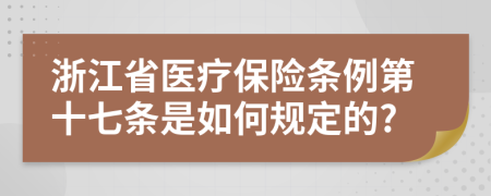浙江省医疗保险条例第十七条是如何规定的?