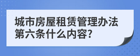 城市房屋租赁管理办法第六条什么内容?