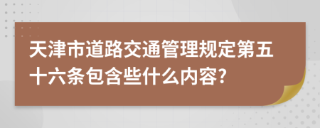 天津市道路交通管理规定第五十六条包含些什么内容?