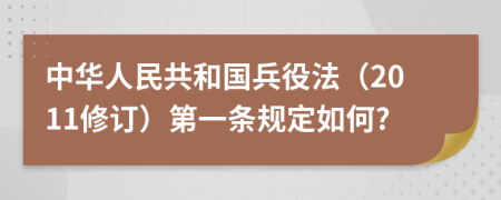 中华人民共和国兵役法（2011修订）第一条规定如何?