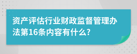 资产评估行业财政监督管理办法第16条内容有什么?