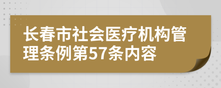 长春市社会医疗机构管理条例第57条内容