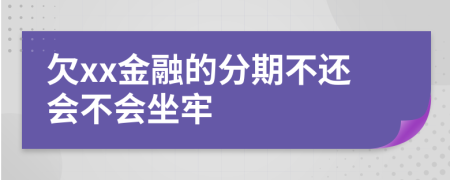 欠xx金融的分期不还会不会坐牢