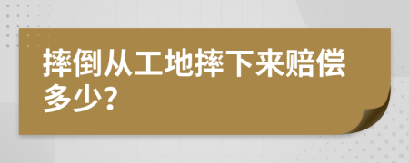 摔倒从工地摔下来赔偿多少？