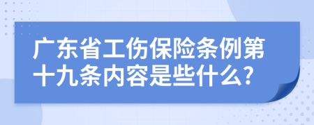 广东省工伤保险条例第十九条内容是些什么?