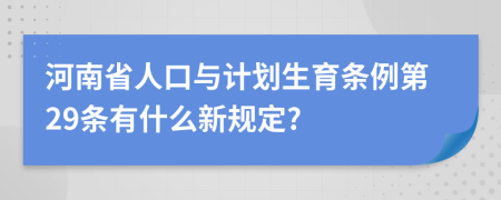 河南省人口与计划生育条例第29条有什么新规定?