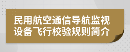 民用航空通信导航监视设备飞行校验规则简介