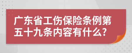 广东省工伤保险条例第五十九条内容有什么?