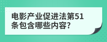 电影产业促进法第51条包含哪些内容?