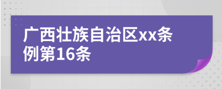 广西壮族自治区xx条例第16条