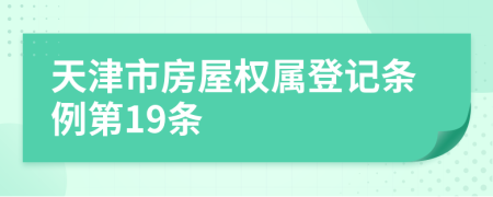 天津市房屋权属登记条例第19条