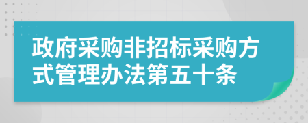 政府采购非招标采购方式管理办法第五十条