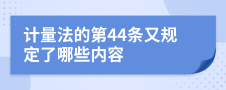 计量法的第44条又规定了哪些内容