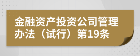 金融资产投资公司管理办法（试行）第19条