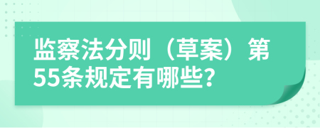监察法分则（草案）第55条规定有哪些？