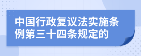 中国行政复议法实施条例第三十四条规定的