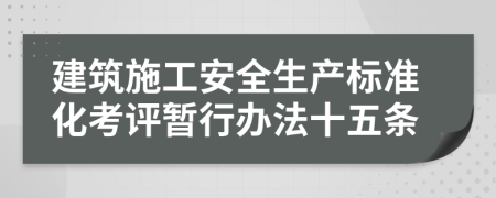 建筑施工安全生产标准化考评暂行办法十五条