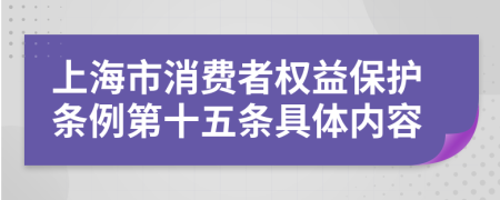 上海市消费者权益保护条例第十五条具体内容