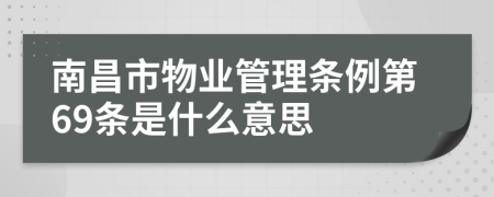 南昌市物业管理条例第69条是什么意思