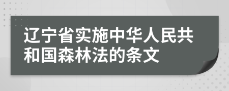 辽宁省实施中华人民共和国森林法的条文