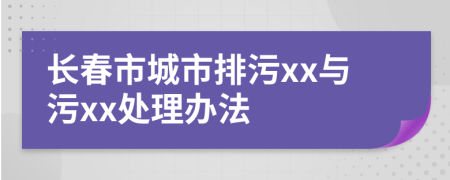 长春市城市排污xx与污xx处理办法