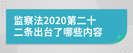 监察法2020第二十二条出台了哪些内容