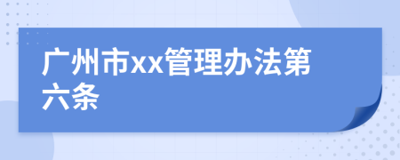 广州市xx管理办法第六条