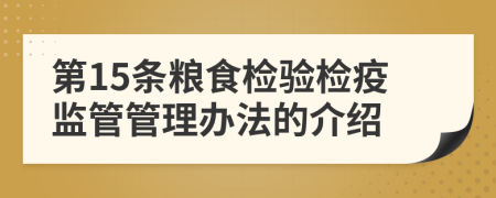 第15条粮食检验检疫监管管理办法的介绍