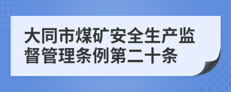 大同市煤矿安全生产监督管理条例第二十条