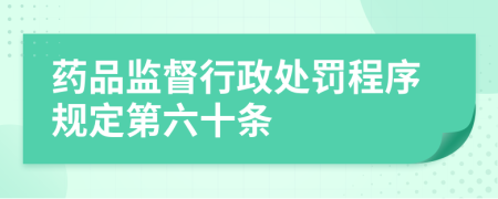 药品监督行政处罚程序规定第六十条