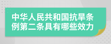 中华人民共和国抗旱条例第二条具有哪些效力