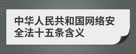 中华人民共和国网络安全法十五条含义