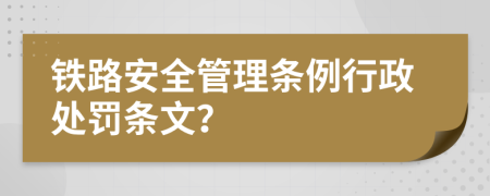 铁路安全管理条例行政处罚条文？