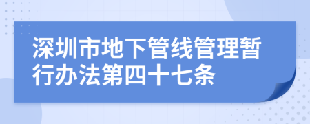 深圳市地下管线管理暂行办法第四十七条
