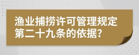 渔业捕捞许可管理规定第二十九条的依据？