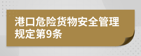 港口危险货物安全管理规定第9条