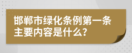 邯郸市绿化条例第一条主要内容是什么？