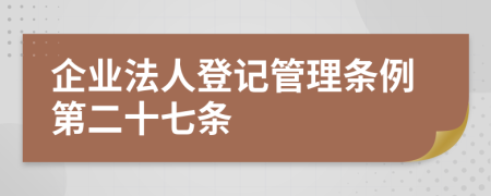 企业法人登记管理条例第二十七条